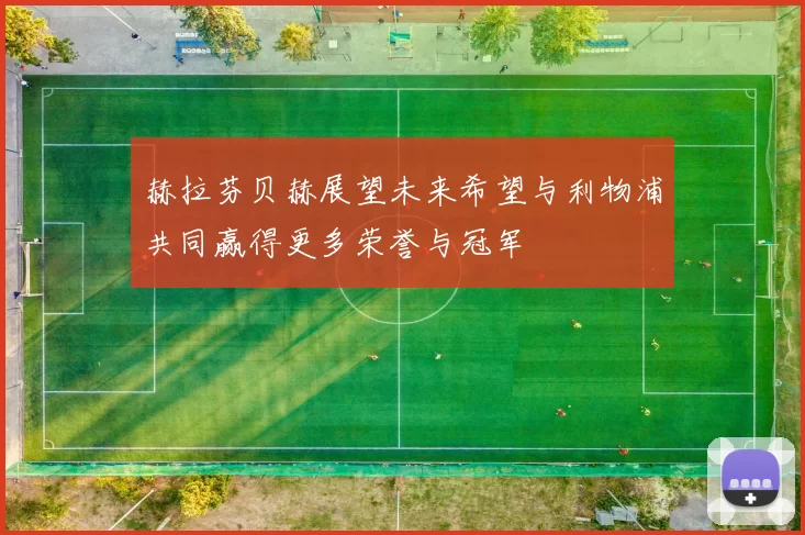 赫拉芬贝赫展望未来希望与利物浦共同赢得更多荣誉与冠军